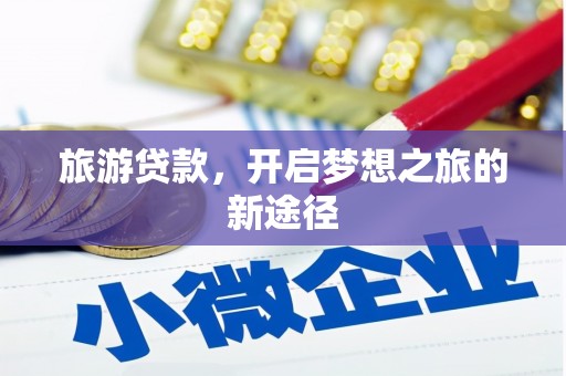 市中区旅游贷款，开启梦想之旅的新途径