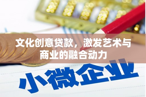 市中区文化创意贷款，激发艺术与商业的融合动力
