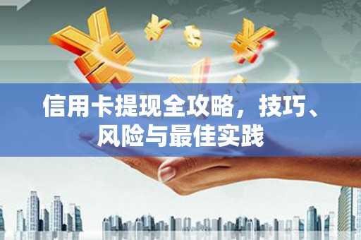 市中区信用卡提现全攻略，技巧、风险与最佳实践