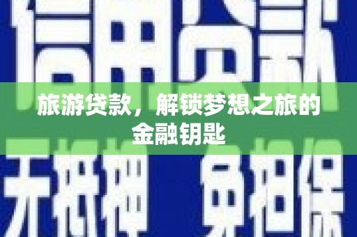 市中区旅游贷款，解锁梦想之旅的金融钥匙