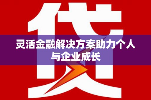 市中区灵活金融解决方案助力个人与企业成长