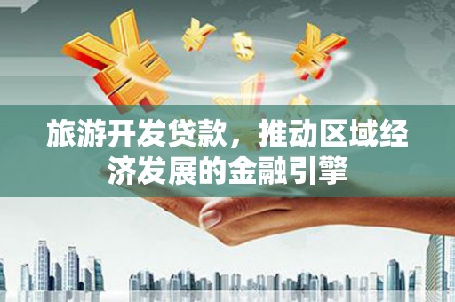 市中区旅游开发贷款，推动区域经济发展的金融引擎