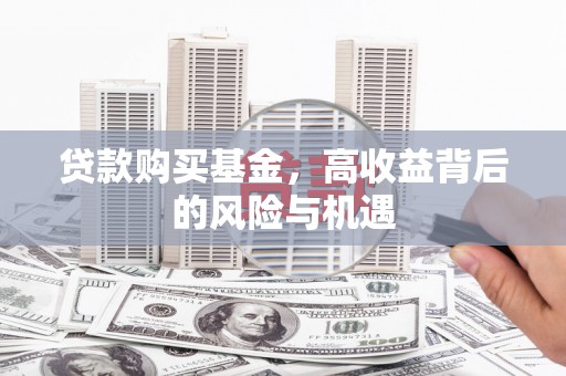 市中区贷款购买基金，高收益背后的风险与机遇