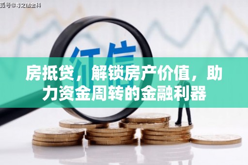 市中区房抵贷，解锁房产价值，助力资金周转的金融利器