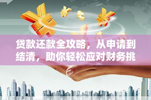市中区贷款还款全攻略，从申请到结清，助你轻松应对财务挑战