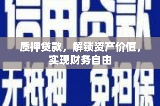市中区质押贷款，解锁资产价值，实现财务自由