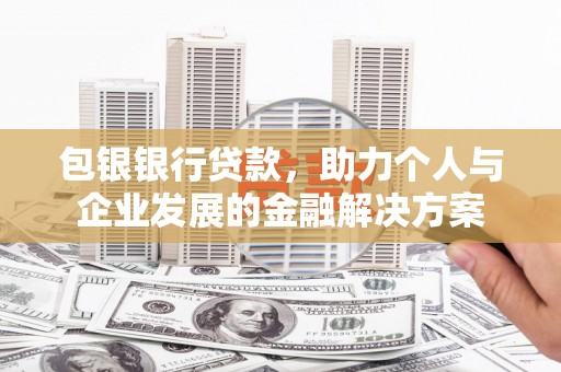 市中区包银银行贷款，助力个人与企业发展的金融解决方案