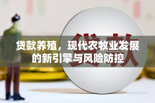 市中区贷款养殖，现代农牧业发展的新引擎与风险防控