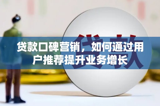 市中区贷款口碑营销，如何通过用户推荐提升业务增长