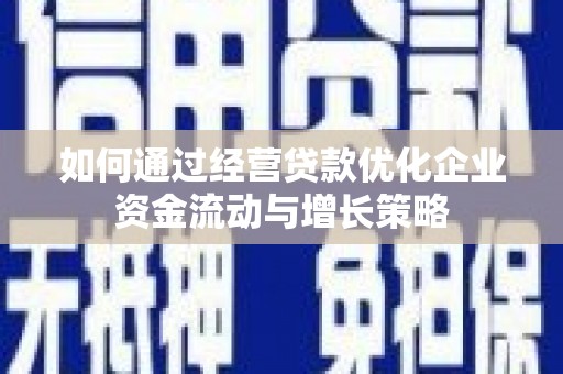 市中区如何通过经营贷款优化企业资金流动与增长策略