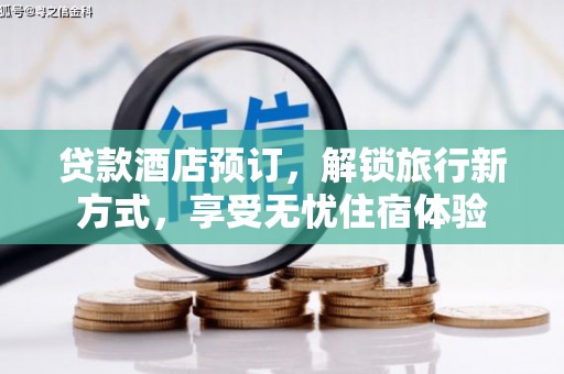 市中区贷款酒店预订，解锁旅行新方式，享受无忧住宿体验