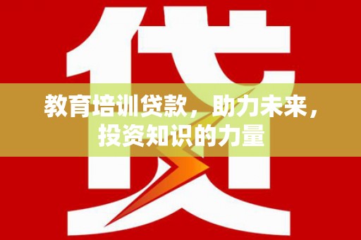 市中区教育培训贷款，助力未来，投资知识的力量