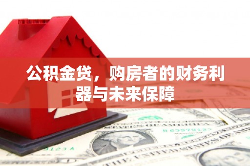 市中区公积金贷，购房者的财务利器与未来保障