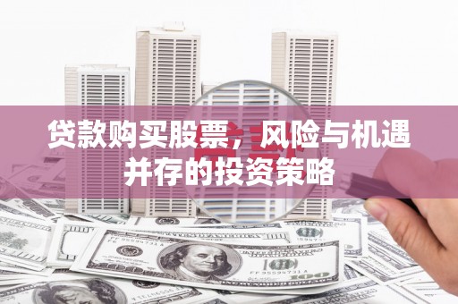 市中区贷款购买股票，风险与机遇并存的投资策略