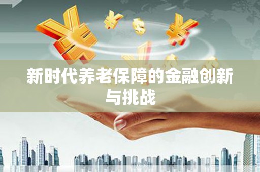 市中区新时代养老保障的金融创新与挑战