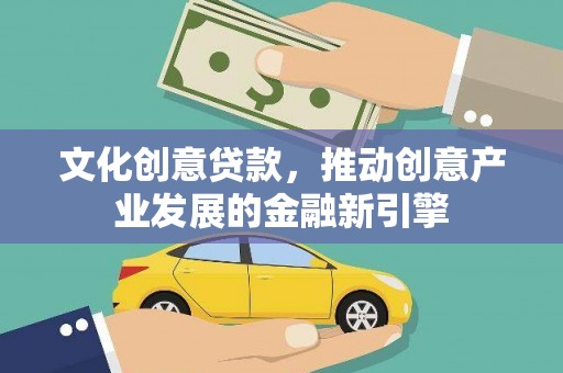 市中区文化创意贷款，推动创意产业发展的金融新引擎