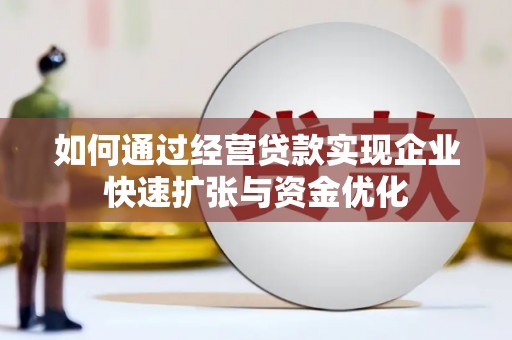 市中区如何通过经营贷款实现企业快速扩张与资金优化