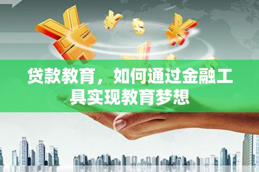 市中区贷款教育，如何通过金融工具实现教育梦想
