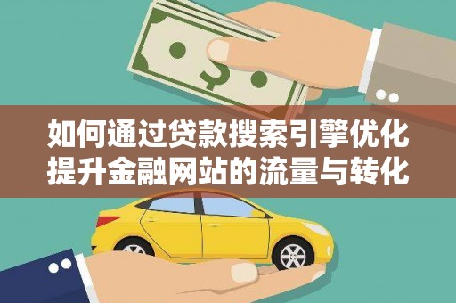 市中区如何通过贷款搜索引擎优化提升金融网站的流量与转化率