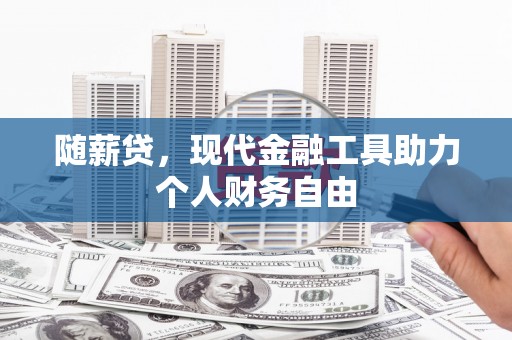 市中区随薪贷，现代金融工具助力个人财务自由