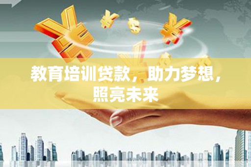 市中区教育培训贷款，助力梦想，照亮未来