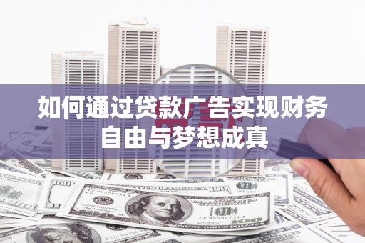 市中区如何通过贷款广告实现财务自由与梦想成真