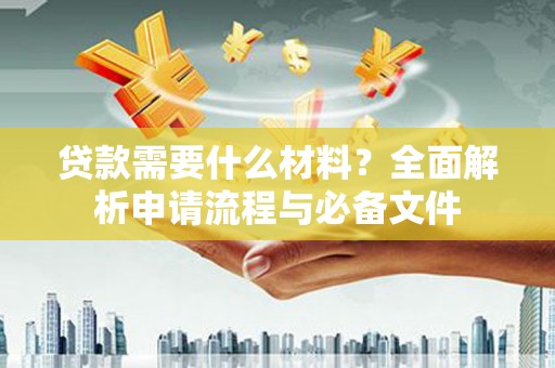 市中区贷款需要什么材料？全面解析申请流程与必备文件