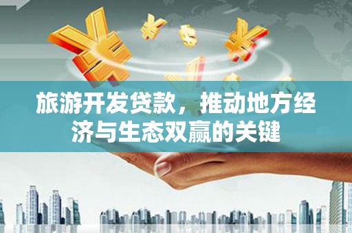 市中区旅游开发贷款，推动地方经济与生态双赢的关键