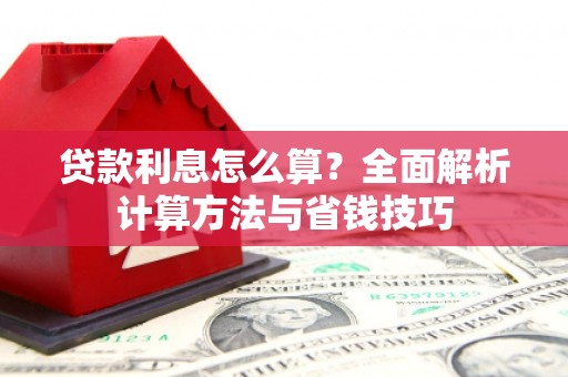 市中区贷款利息怎么算？全面解析计算方法与省钱技巧