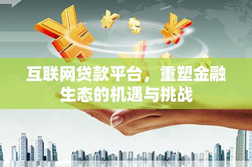 市中区互联网贷款平台，重塑金融生态的机遇与挑战