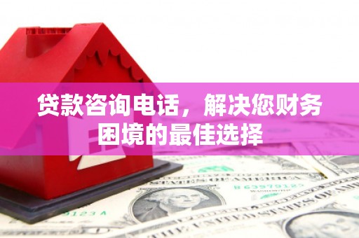 市中区贷款咨询电话，解决您财务困境的最佳选择