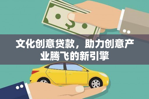 市中区文化创意贷款，助力创意产业腾飞的新引擎