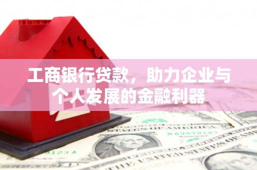 市中区工商银行贷款，助力企业与个人发展的金融利器