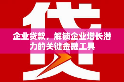 市中区企业贷款，解锁企业增长潜力的关键金融工具