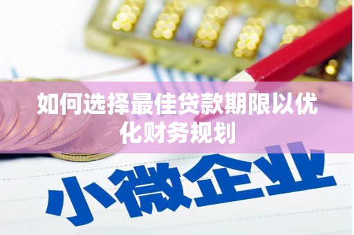 市中区如何选择最佳贷款期限以优化财务规划