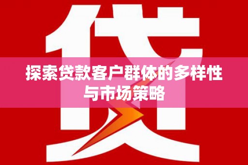 市中区探索贷款客户群体的多样性与市场策略