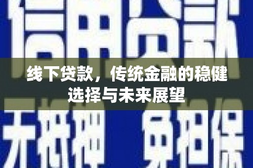 市中区线下贷款，传统金融的稳健选择与未来展望