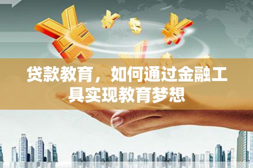 市中区贷款教育，如何通过金融工具实现教育梦想
