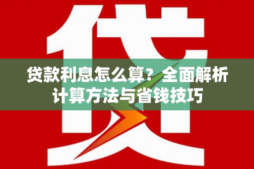 市中区贷款利息怎么算？全面解析计算方法与省钱技巧