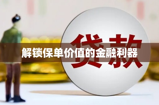 市中区解锁保单价值的金融利器
