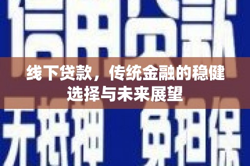 市中区线下贷款，传统金融的稳健选择与未来展望