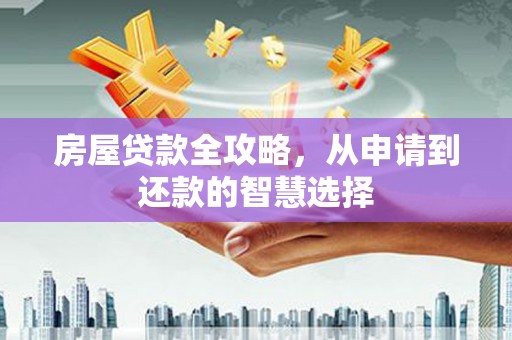 市中区房屋贷款全攻略，从申请到还款的智慧选择