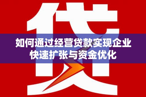市中区如何通过经营贷款实现企业快速扩张与资金优化