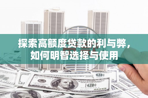 市中区探索高额度贷款的利与弊，如何明智选择与使用