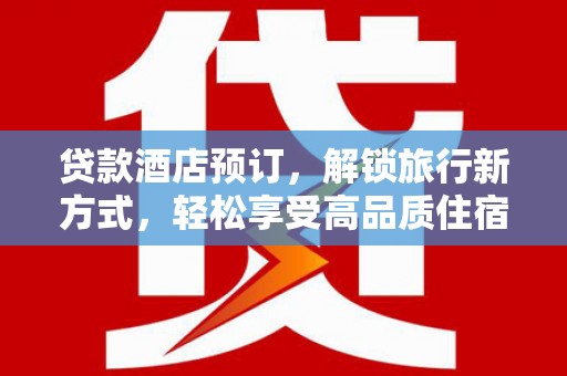 市中区贷款酒店预订，解锁旅行新方式，轻松享受高品质住宿