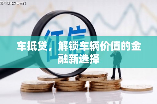 市中区车抵贷，解锁车辆价值的金融新选择