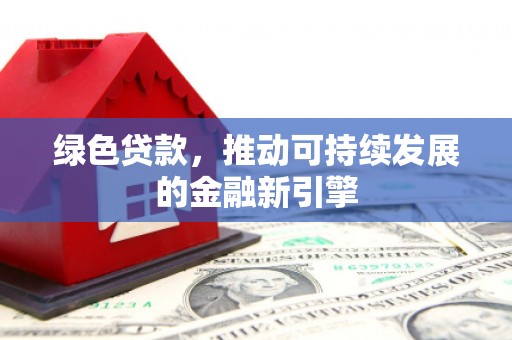 市中区绿色贷款，推动可持续发展的金融新引擎