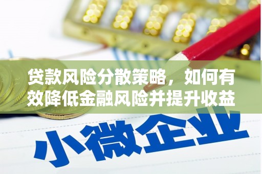 市中区贷款风险分散策略，如何有效降低金融风险并提升收益