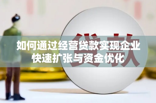 市中区如何通过经营贷款实现企业快速扩张与资金优化