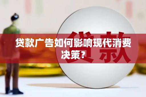 市中区贷款广告如何影响现代消费决策？